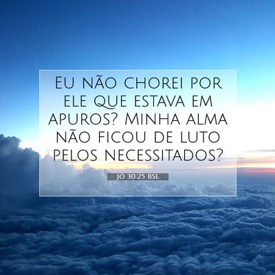 Picture 07 - Jó 30:25 BSL - Eu não chorei por ele que estava em apuros? - Bible Verse Picture