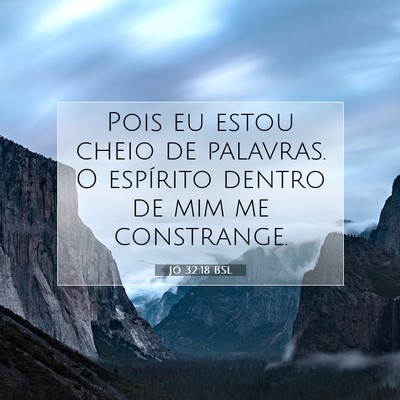 Picture 07 - Jó 32:18 BSL - Pois eu estou cheio de palavras. O espírito - Bible Verse Picture