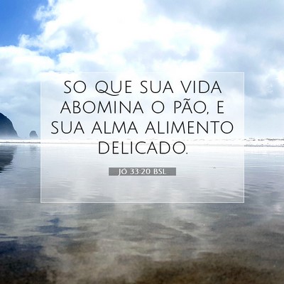Picture 07 - Jó 33:20 BSL - so que sua vida abomina o pão, e sua alma - Bible Verse Picture