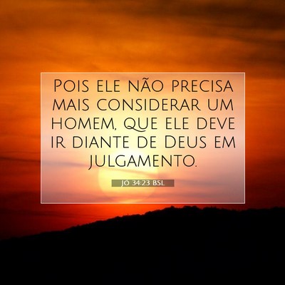 Picture 07 - Jó 34:23 BSL - Pois ele não precisa mais considerar um homem, - Bible Verse Picture