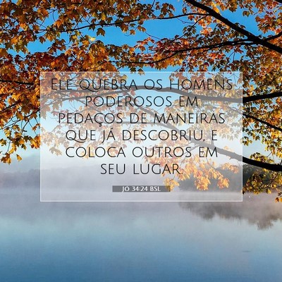 Picture 07 - Jó 34:24 BSL - Ele quebra os homens poderosos em pedaços de - Bible Verse Picture