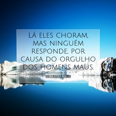 Picture 07 - Jó 35:12 BSL - Lá eles choram, mas ninguém responde, por causa - Bible Verse Picture