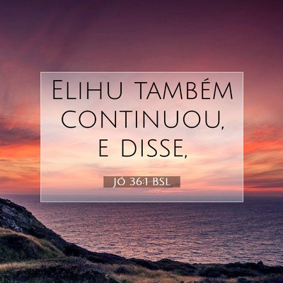 Picture 07 - Jó 36:1 BSL - Elihu também continuou, e - Bible Verse Picture