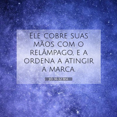 Picture 07 - Jó 36:32 BSL - Ele cobre suas mãos com o relâmpago, e a ordena - Bible Verse Picture