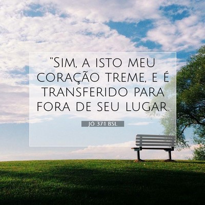 Picture 07 - Jó 37:1 BSL - “Sim, a isto meu coração treme, e é - Bible Verse Picture