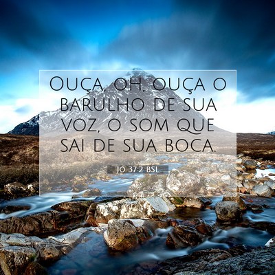 Picture 07 - Jó 37:2 BSL - Ouça, oh, ouça o barulho de sua voz, o som que - Bible Verse Picture