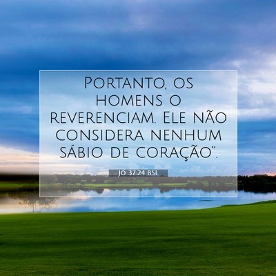 Picture 07 - Jó 37:24 BSL - Portanto, os homens o reverenciam. Ele não - Bible Verse Picture