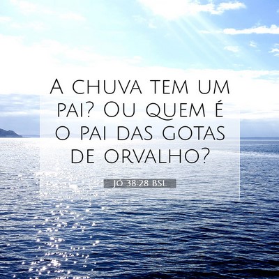 Picture 07 - Jó 38:28 BSL - A chuva tem um pai? Ou quem é o pai das gotas de - Bible Verse Picture