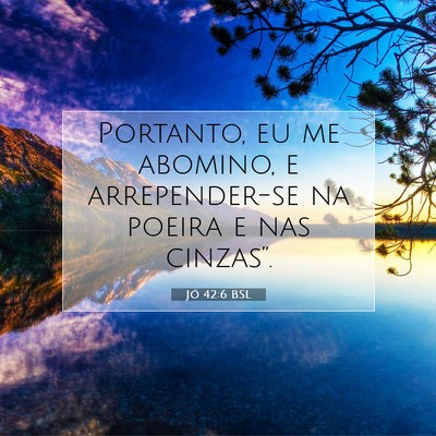 Picture 07 - Jó 42:6 BSL - Portanto, eu me abomino, e arrepender-se na - Bible Verse Picture