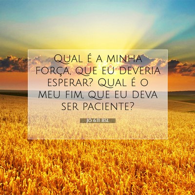 Picture 07 - Jó 6:11 BSL - Qual é a minha força, que eu deveria esperar? - Bible Verse Picture