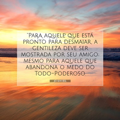 Picture 07 - Jó 6:14 BSL - “Para aquele que está pronto para desmaiar, a - Bible Verse Picture