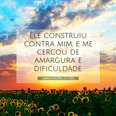 Picture 07 - Lamentações 3:5 BSL - Ele construiu contra mim, e me cercou de amargura - Bible Verse Picture