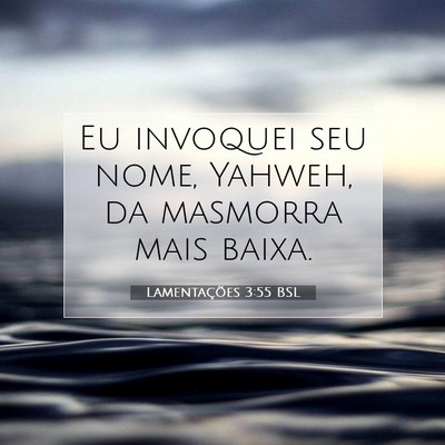 Picture 07 - Lamentações 3:55 BSL - Eu invoquei seu nome, Yahweh, da masmorra mais - Bible Verse Picture