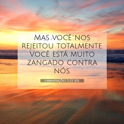 Picture 07 - Lamentações 5:22 BSL - Mas você nos rejeitou totalmente. Você está - Bible Verse Picture