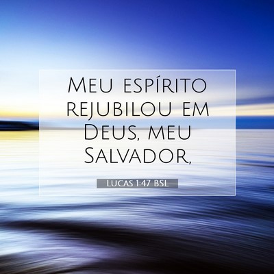 Picture 07 - Lucas 1:47 BSL - Meu espírito rejubilou em Deus, meu - Bible Verse Picture