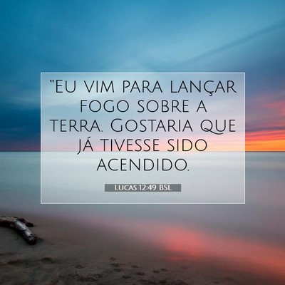 Picture 07 - Lucas 12:49 BSL - “Eu vim para lançar fogo sobre a terra. - Bible Verse Picture
