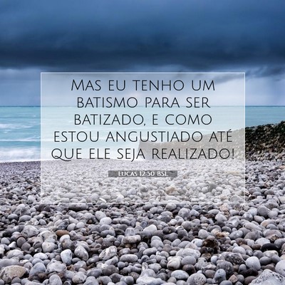 Picture 07 - Lucas 12:50 BSL - Mas eu tenho um batismo para ser batizado, e como - Bible Verse Picture