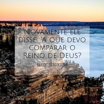 Picture 07 - Lucas 13:20 BSL - Novamente ele disse: “A que devo comparar o - Bible Verse Picture