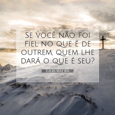 Picture 07 - Lucas 16:12 BSL - Se você não foi fiel no que é de outrem, quem - Bible Verse Picture