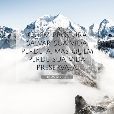 Picture 07 - Lucas 17:33 BSL - Quem procura salvar sua vida, perde-a, mas quem - Bible Verse Picture