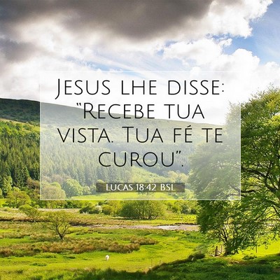 Picture 07 - Lucas 18:42 BSL - Jesus lhe disse: “Recebe tua vista. Tua fé te - Bible Verse Picture