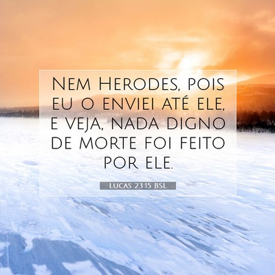 Picture 07 - Lucas 23:15 BSL - Nem Herodes, pois eu o enviei até ele, e veja, - Bible Verse Picture