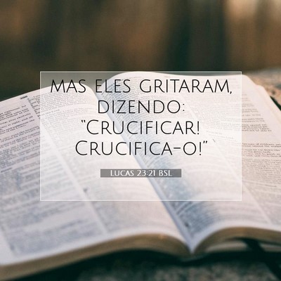 Picture 07 - Lucas 23:21 BSL - mas eles gritaram, dizendo: “Crucificar! - Bible Verse Picture