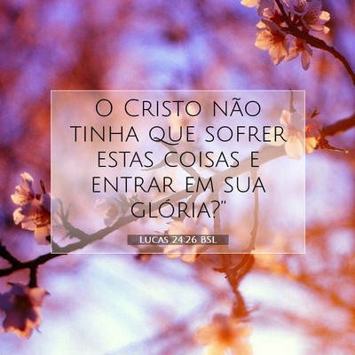 Picture 07 - Lucas 24:26 BSL - O Cristo não tinha que sofrer estas coisas e - Bible Verse Picture