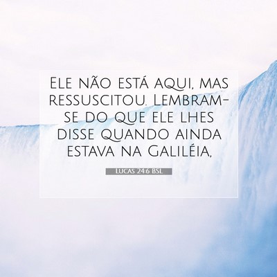 Picture 07 - Lucas 24:6 BSL - Ele não está aqui, mas ressuscitou. Lembram-se - Bible Verse Picture