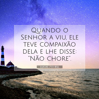 Picture 07 - Lucas 7:13 BSL - Quando o Senhor a viu, ele teve compaixão dela e - Bible Verse Picture