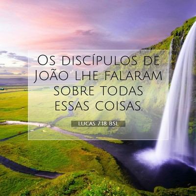 Picture 07 - Lucas 7:18 BSL - Os discípulos de João lhe falaram sobre todas - Bible Verse Picture