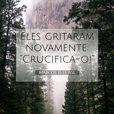 Picture 07 - Marcos 15:13 BSL - Eles gritaram novamente: - Bible Verse Picture