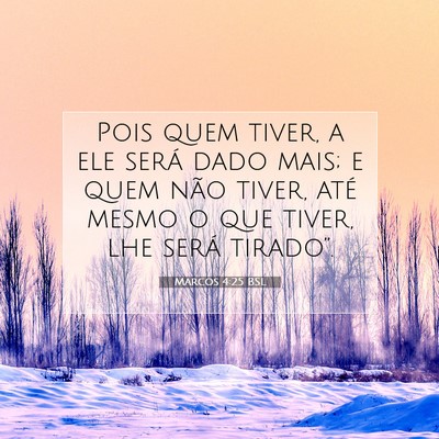 Picture 07 - Marcos 4:25 BSL - Pois quem tiver, a ele será dado mais; e quem - Bible Verse Picture