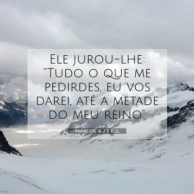 Picture 07 - Marcos 6:23 BSL - Ele jurou-lhe: “Tudo o que me pedirdes, eu vos - Bible Verse Picture