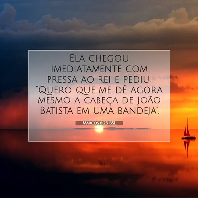 Picture 07 - Marcos 6:25 BSL - Ela chegou imediatamente com pressa ao rei e - Bible Verse Picture