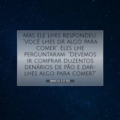Picture 07 - Marcos 6:37 BSL - Mas ele lhes respondeu: “Você lhes dá algo - Bible Verse Picture