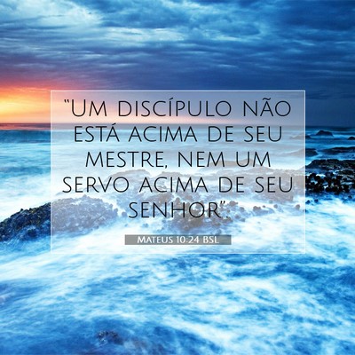 Picture 07 - Mateus 10:24 BSL - “Um discípulo não está acima de seu mestre, - Bible Verse Picture