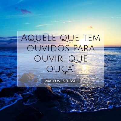 Picture 07 - Mateus 13:9 BSL - Aquele que tem ouvidos para ouvir, que - Bible Verse Picture