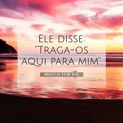 Picture 07 - Mateus 14:18 BSL - Ele disse: “Traga-os aqui para - Bible Verse Picture