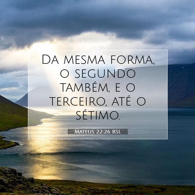 Picture 07 - Mateus 22:26 BSL - Da mesma forma, o segundo também, e o terceiro, - Bible Verse Picture
