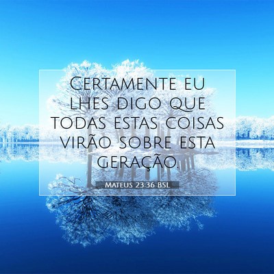 Picture 07 - Mateus 23:36 BSL - Certamente eu lhes digo que todas estas coisas - Bible Verse Picture