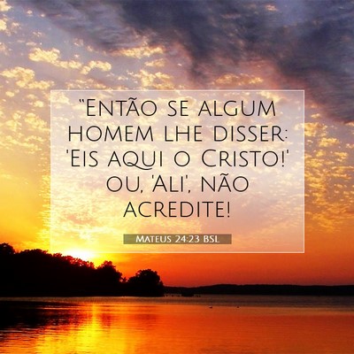 Picture 07 - Mateus 24:23 BSL - “Então se algum homem lhe disser: 'Eis aqui o - Bible Verse Picture