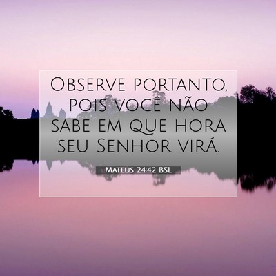 Picture 07 - Mateus 24:42 BSL - Observe portanto, pois você não sabe em que - Bible Verse Picture