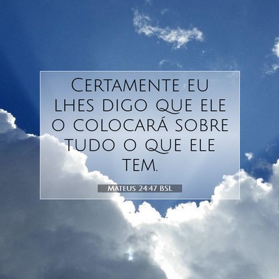 Picture 07 - Mateus 24:47 BSL - Certamente eu lhes digo que ele o colocará sobre - Bible Verse Picture