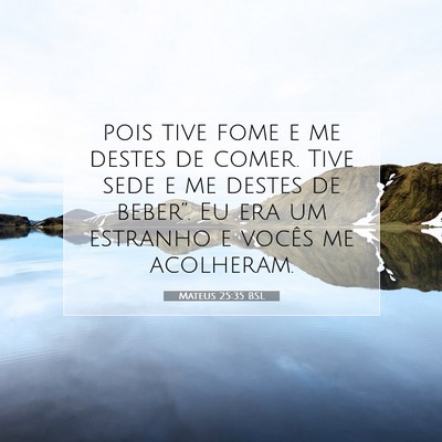 Picture 07 - Mateus 25:35 BSL - pois tive fome e me destes de comer. Tive sede e - Bible Verse Picture