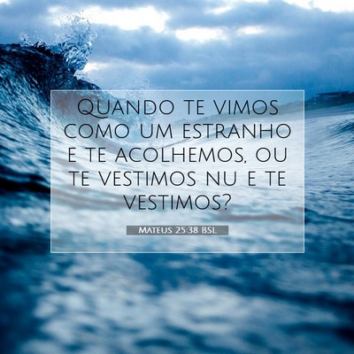 Picture 07 - Mateus 25:38 BSL - Quando te vimos como um estranho e te acolhemos, - Bible Verse Picture