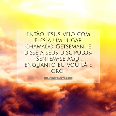 Picture 07 - Mateus 26:36 BSL - Então Jesus veio com eles a um lugar chamado - Bible Verse Picture