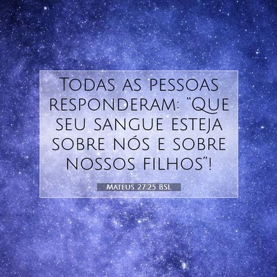 Picture 07 - Mateus 27:25 BSL - Todas as pessoas responderam: “Que seu sangue - Bible Verse Picture