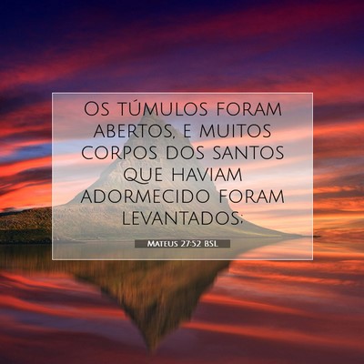 Picture 07 - Mateus 27:52 BSL - Os túmulos foram abertos, e muitos corpos dos - Bible Verse Picture