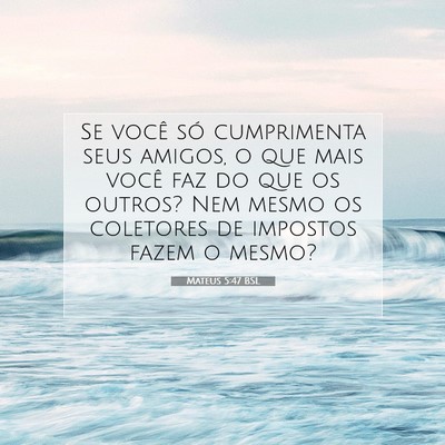 Picture 07 - Mateus 5:47 BSL - Se você só cumprimenta seus amigos, o que mais - Bible Verse Picture